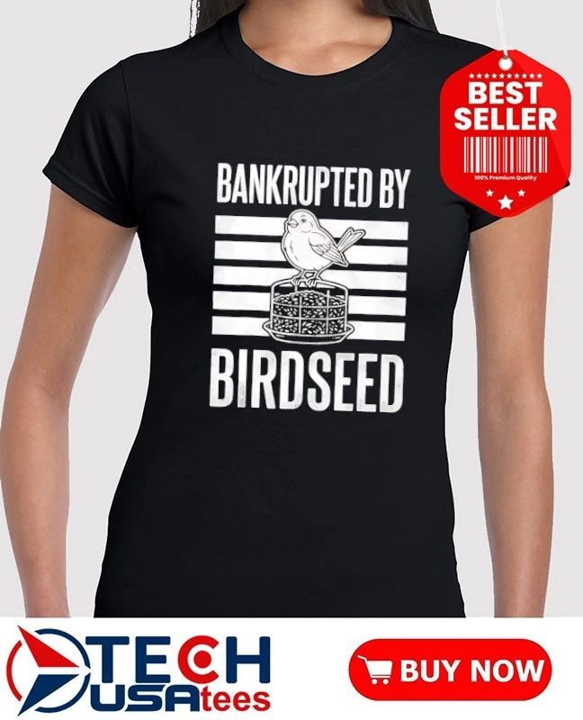 Bankrupted by Birdseed shirt