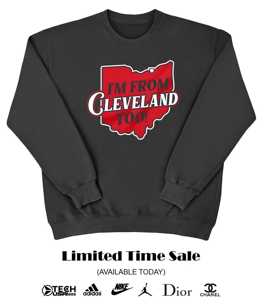 I’m from Cleveland too shirt
