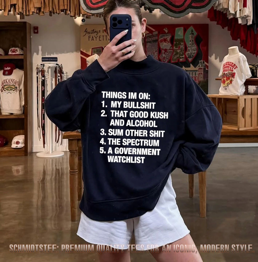 Things I’m On my bullshit that good kush and alcohol sum other shit shirt