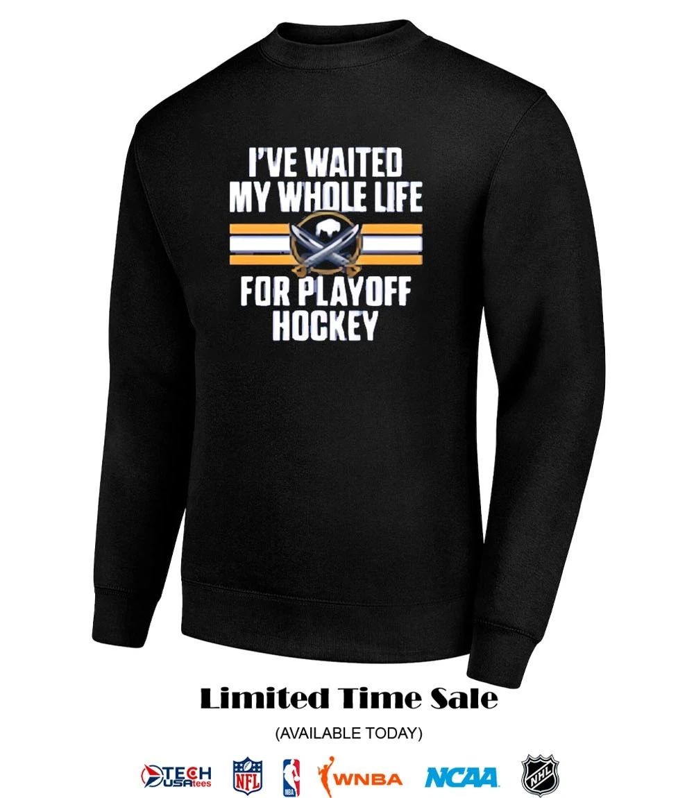 I’ve waited my whole life for Playoff Buffalo Sabres Hockey 2026 shirt