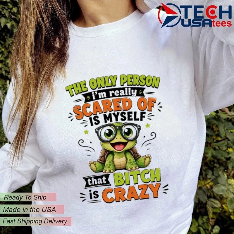 Turtle the only person I’m really scared of is myself that bitch is crazy shirt