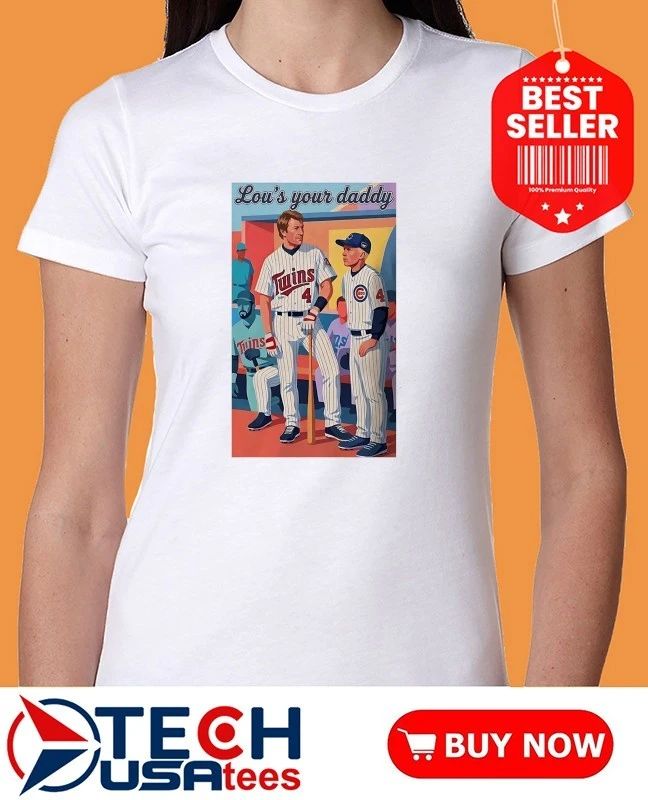 Lou’s your daddy Minnesota Twins and Chicago Cubs player shirt