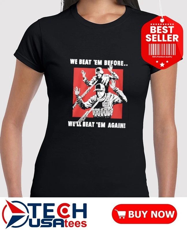 We beat em before well beat ’em again ICE shirt