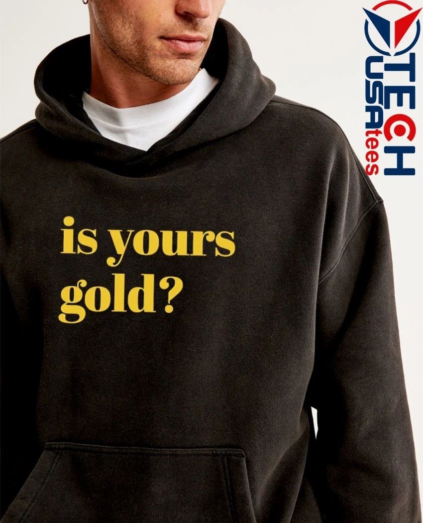 Is yours gold shirt