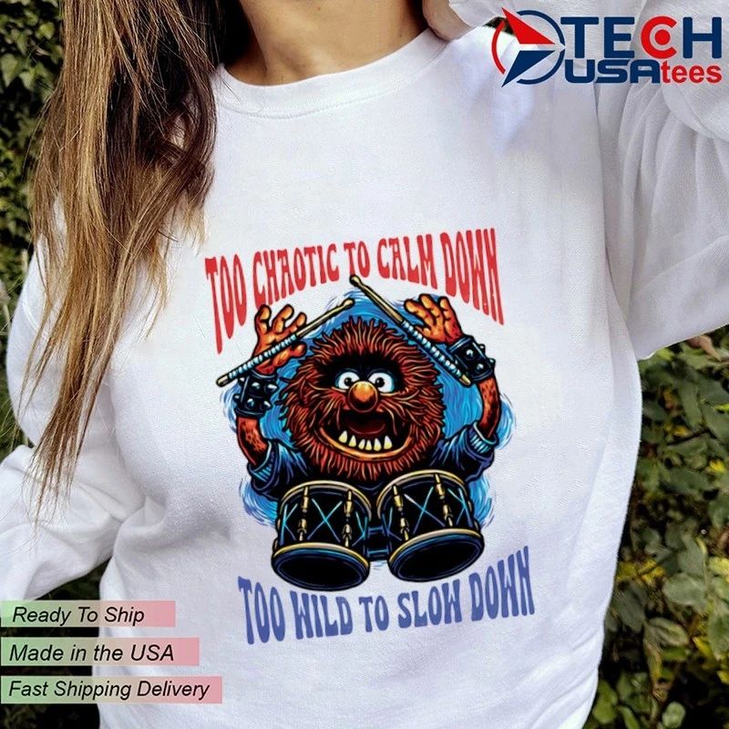 Too chaotic to calm down too hild to sloh down shirt
