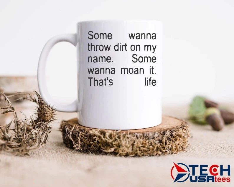 Some wanna throw dirt on my name some wanna moan it that’s life shirt by goofyahhtees