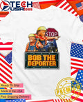 Bob the Deporter Trump stop shirt