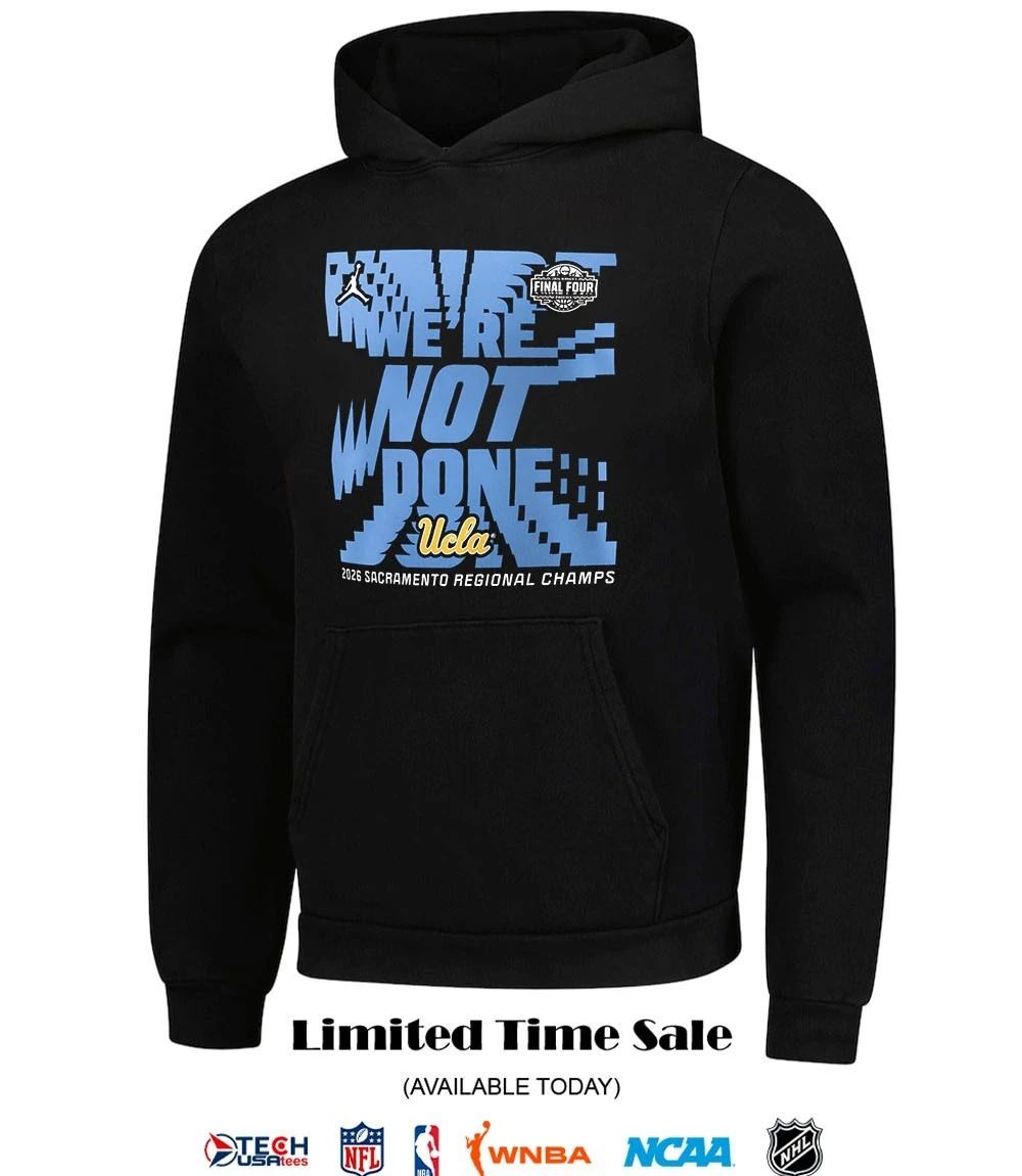 We’re not done UCLA Bruins 2026 NCAA Women’s Basketball Tournament March Madness Final Four shirt