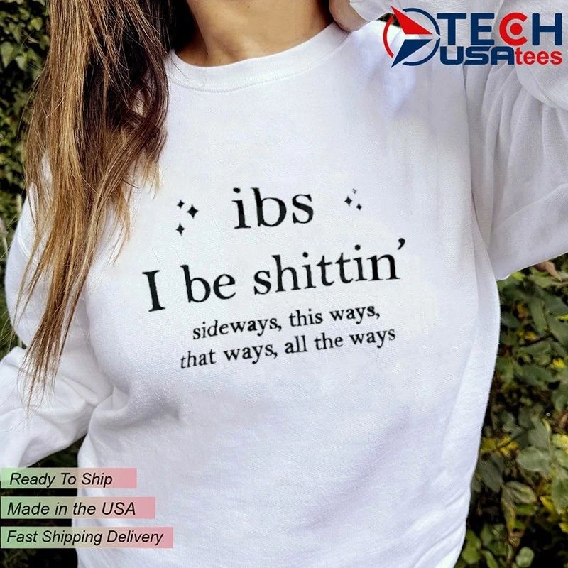 Ibs shittin sideways this ways that ways all the ways shirt