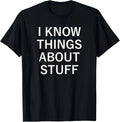 I Know Things About Stuff, Funny, Jokes, Sarcastic Sayings T-Shirt