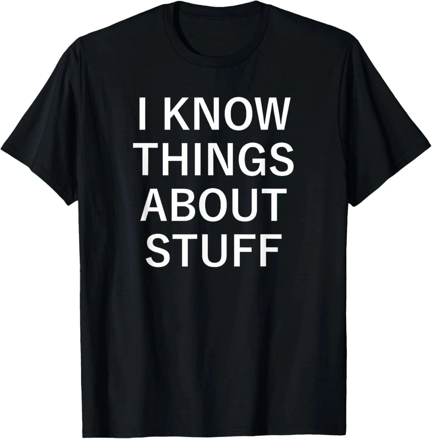 I Know Things About Stuff, Funny, Jokes, Sarcastic Sayings T-Shirt