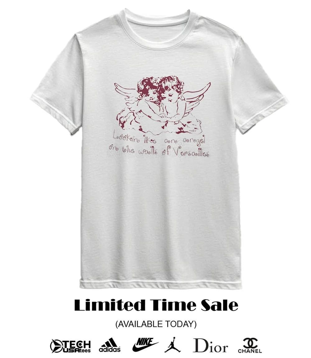 Lookin like an angel on the walls of Versailles shirt