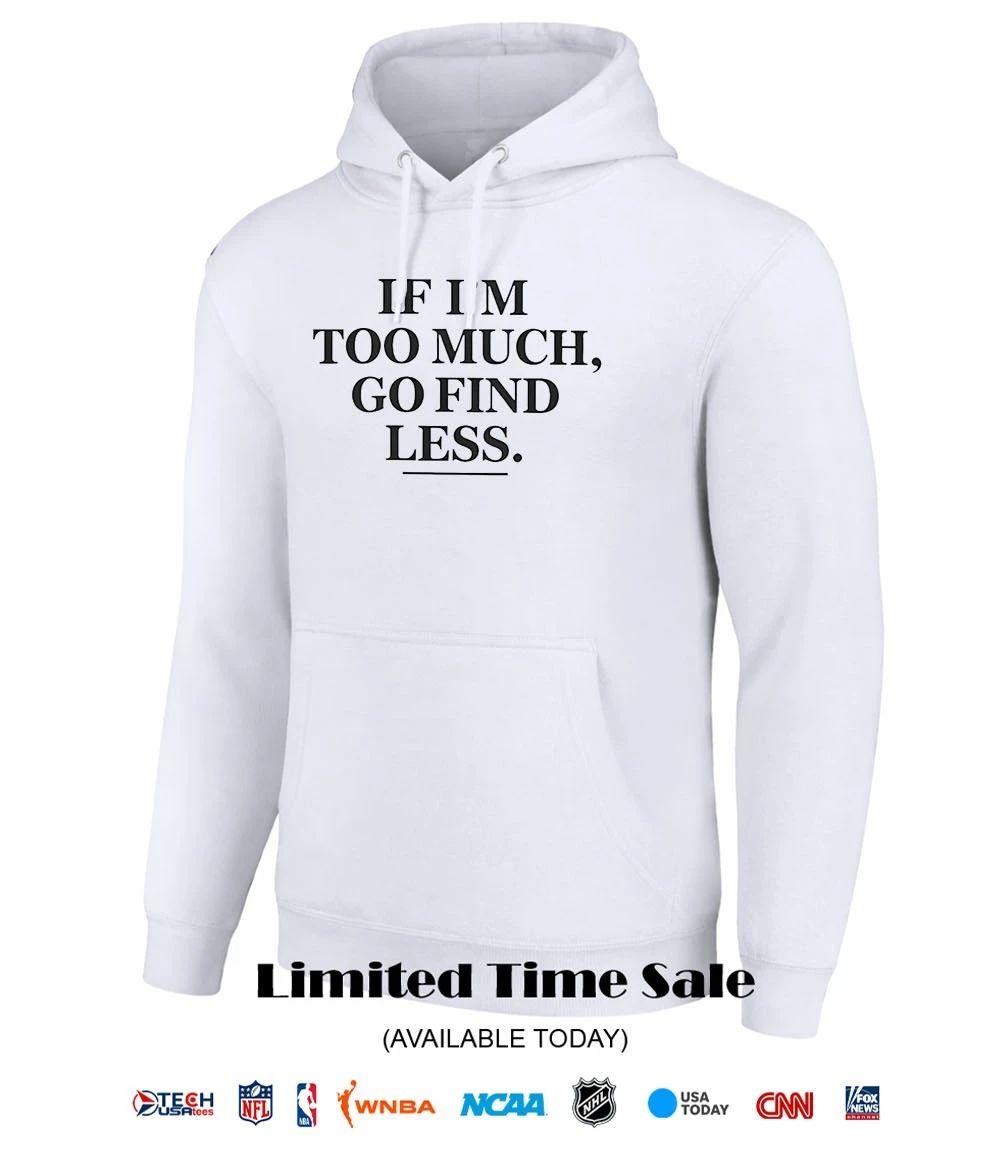 If I’m too much go find less shirt