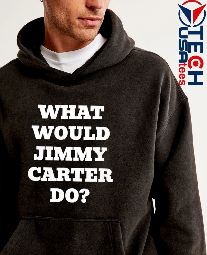 What would Jimmy Carter do shirt