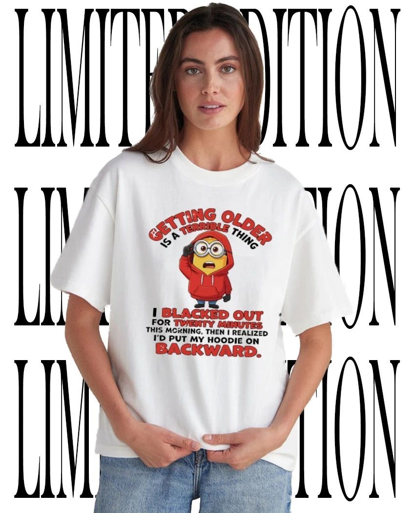 Minion getting older is a terrible thing I’d put my hoodie on backward shirt