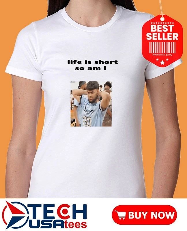 Life is short so am I shirt