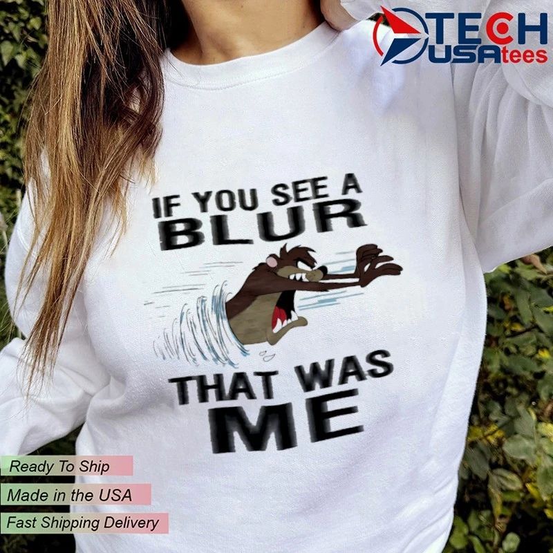 Tasmanian Devil if you see a blur that was me shirt