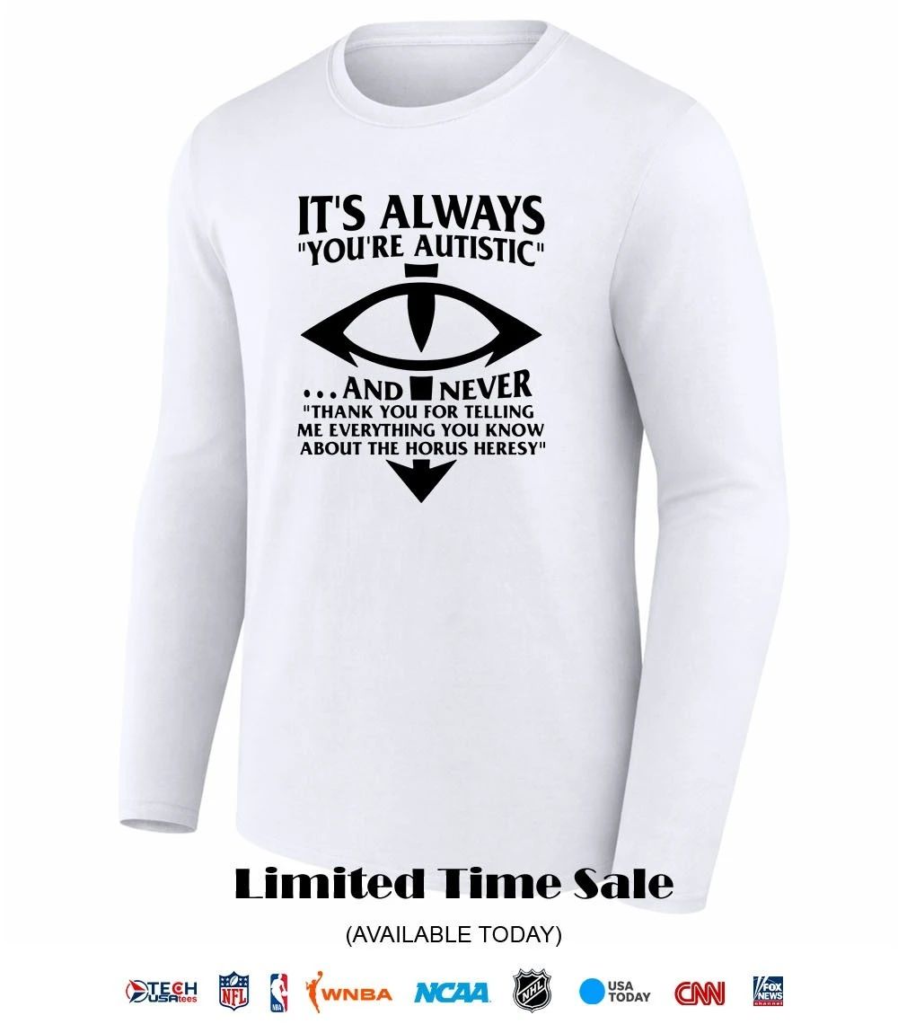 It’s always you’re autistic and never shirt