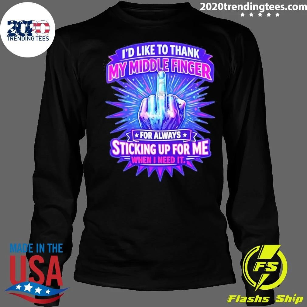 I’d Like To Thank My Middle Finger For Always Sticking Up For Me When I Need It Tee Shirt