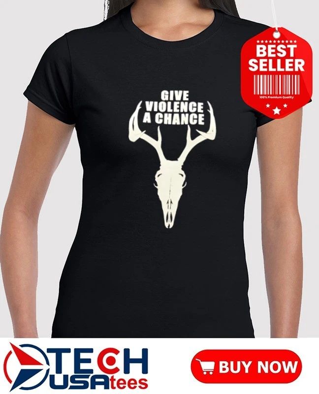 Give violence a chance shirt