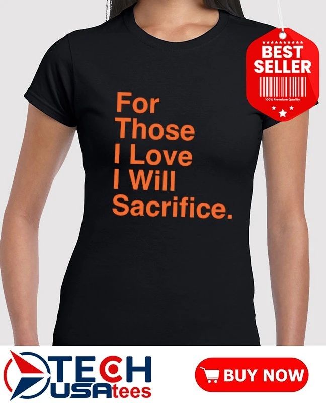 For those I love I will Sacrifice shirt