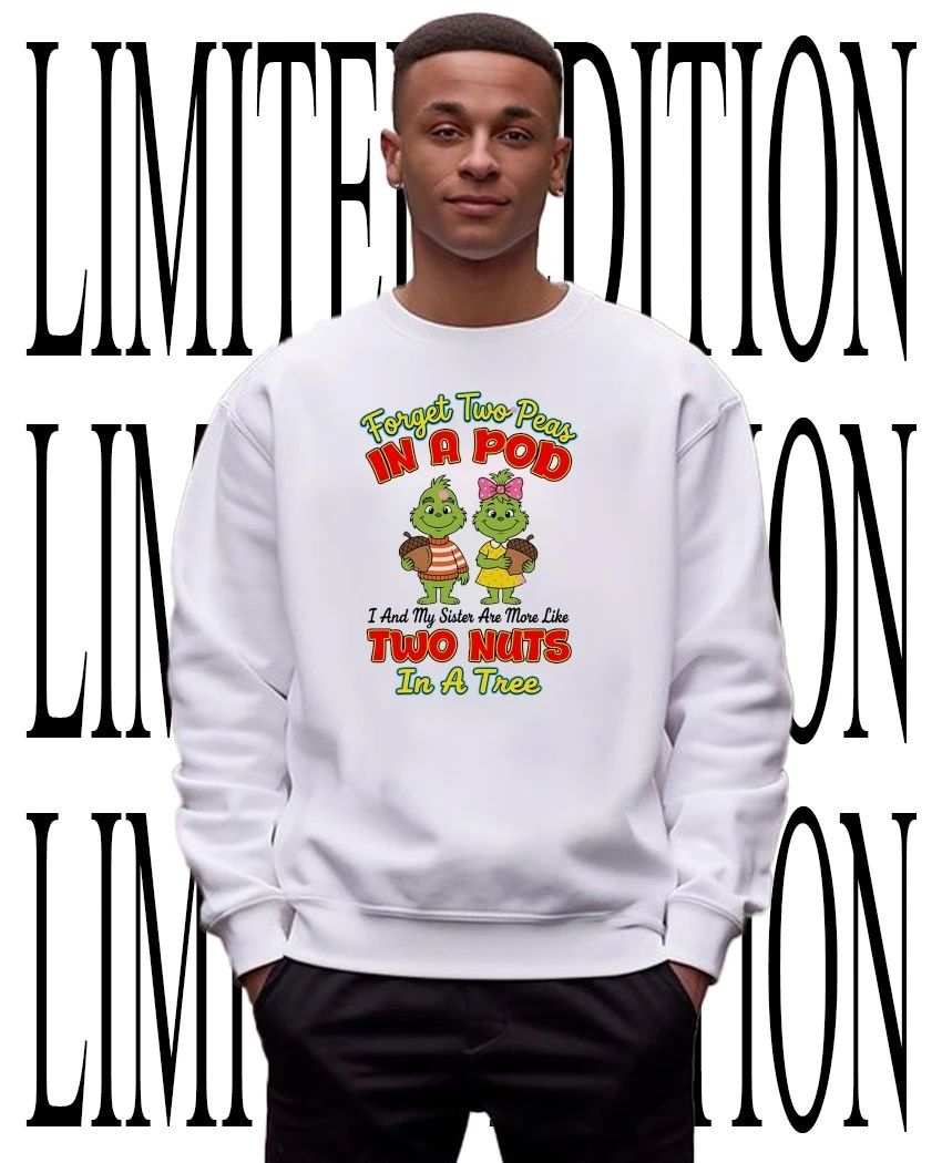 Grinch forget two peas in a pod I and my sister are more like two nuts in a tree shirt