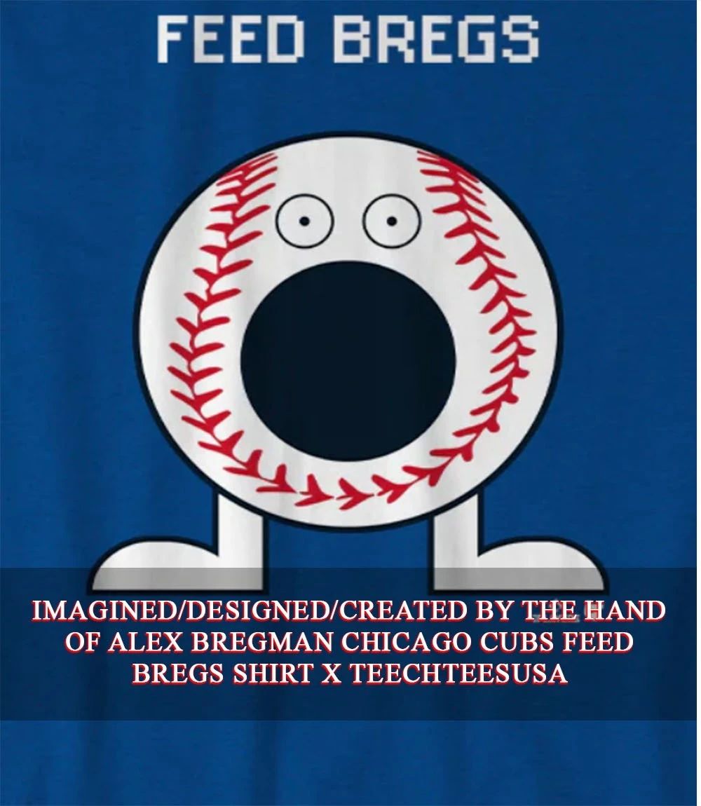 Alex Bregman Chicago Cubs Feed Bregs shirt