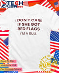 I don’t care if she got red flags I’m a bull shirt
