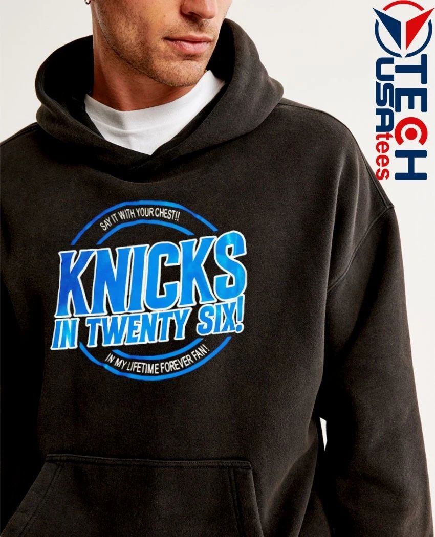 Knicks in twenty six say it with your chest in my lifetime forever fan shirt