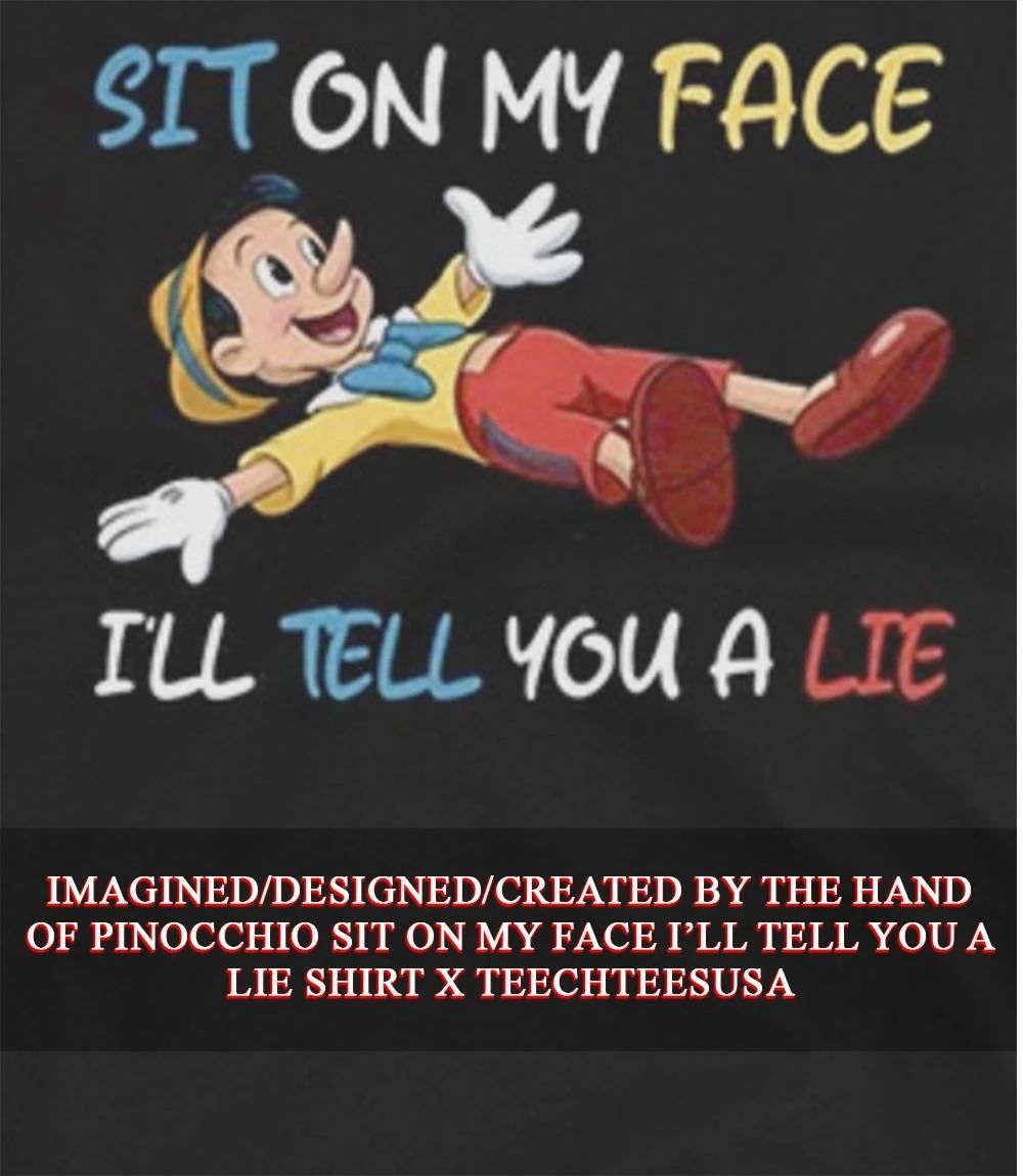 Pinocchio sit on my face I’ll tell you a lie shirt