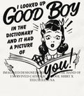 I looked up good boy in the dictionary and it had a picture of you shirt