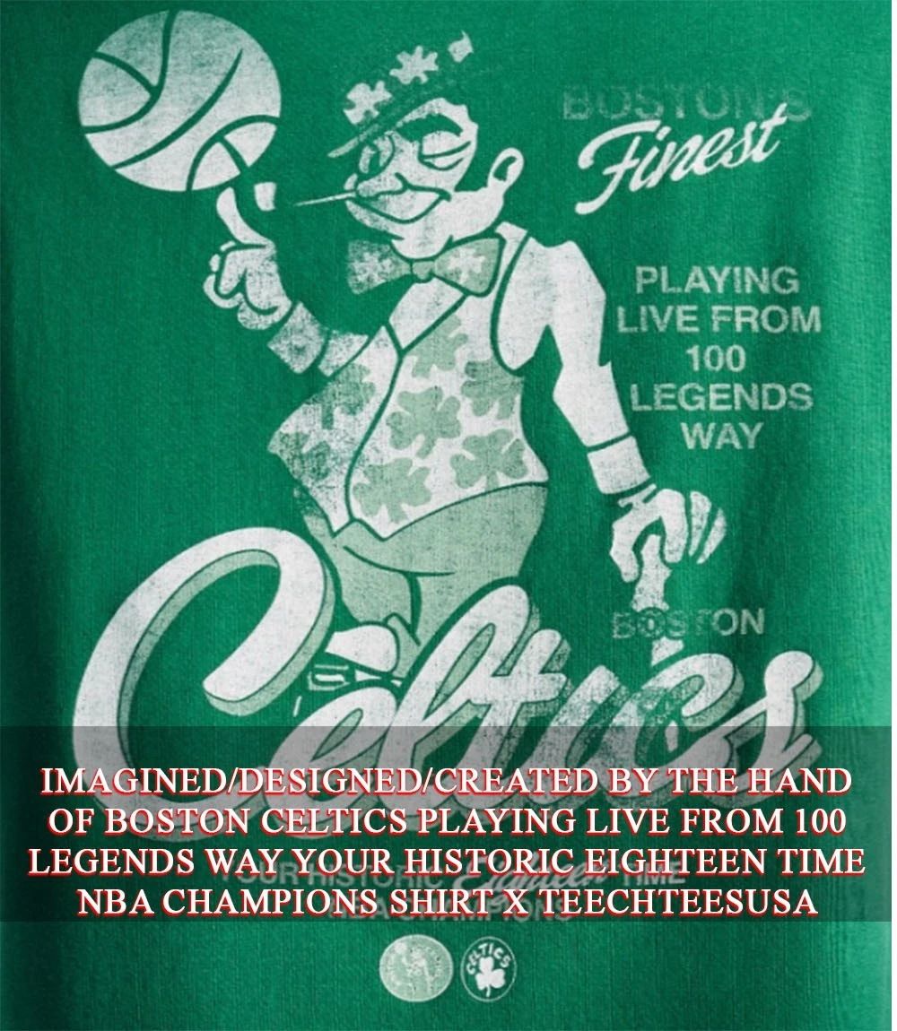 Boston Celtics playing live from 100 legends way your historic eighteen time NBA Champions shirt