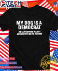 My dog is a democrat he lays around all day shirt