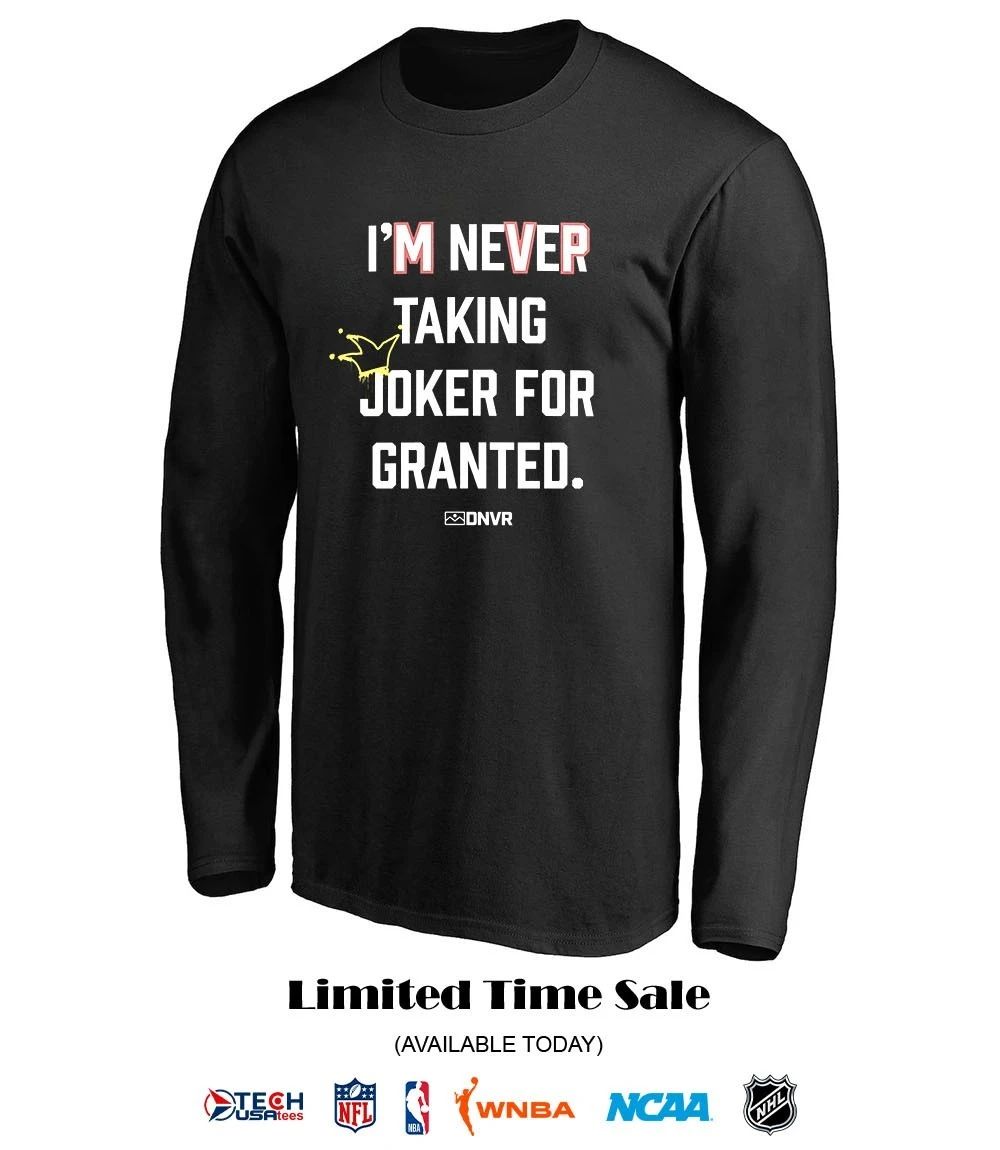 Denver I’m never taking joker for granted shirt