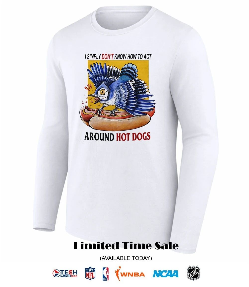 Toronto Blue Jays I simply don’t know how to act around hot dogs shirt