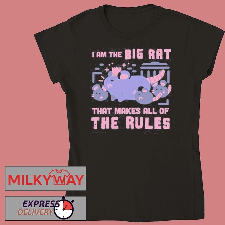 I Am The Big Rat That Makes All Of The Rules Shirt