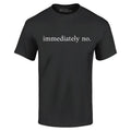 Immediately No T-shirt Funny Sarcastic Saying Shirt