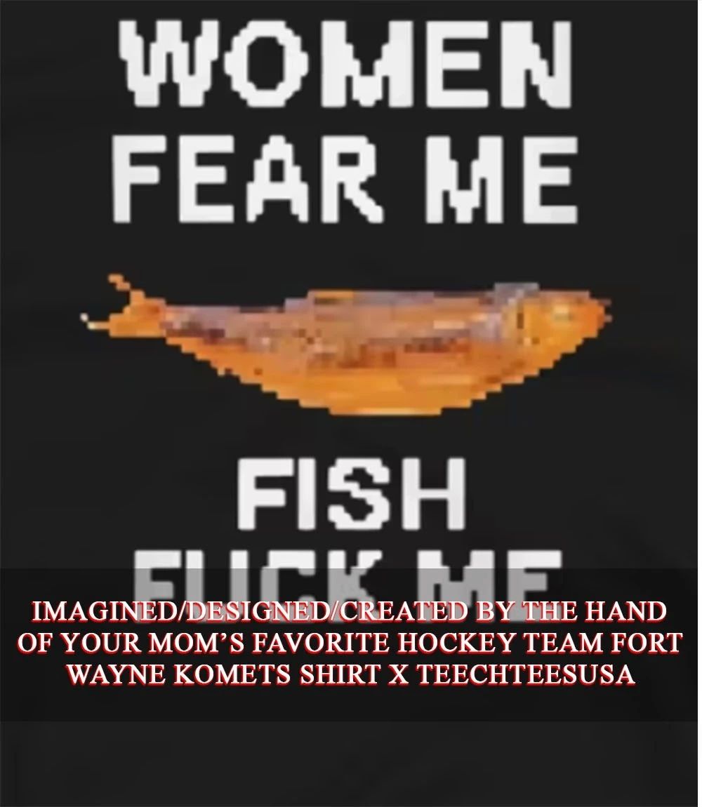 Women fear me fish fck me shirt