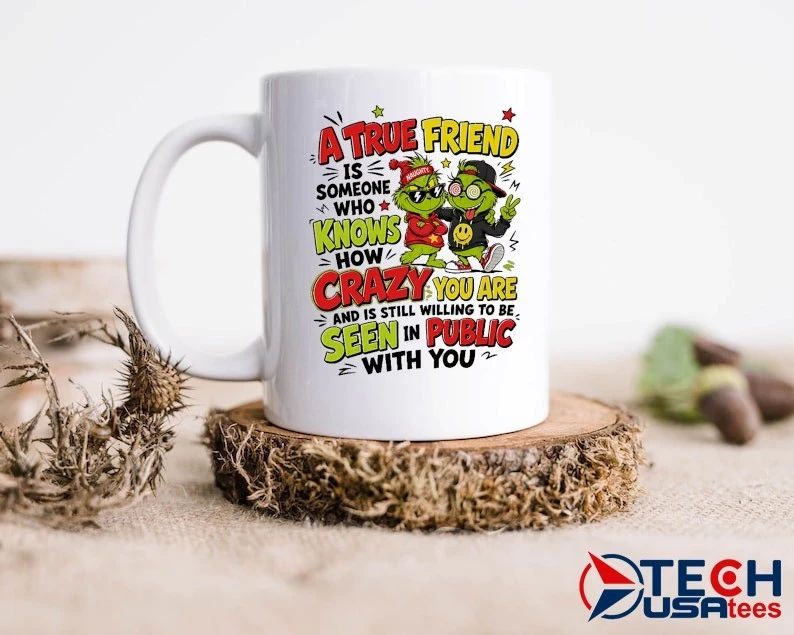 Grinch a true friend is someone who knows how crazy you are and is still willing to be seen in public with you shirt