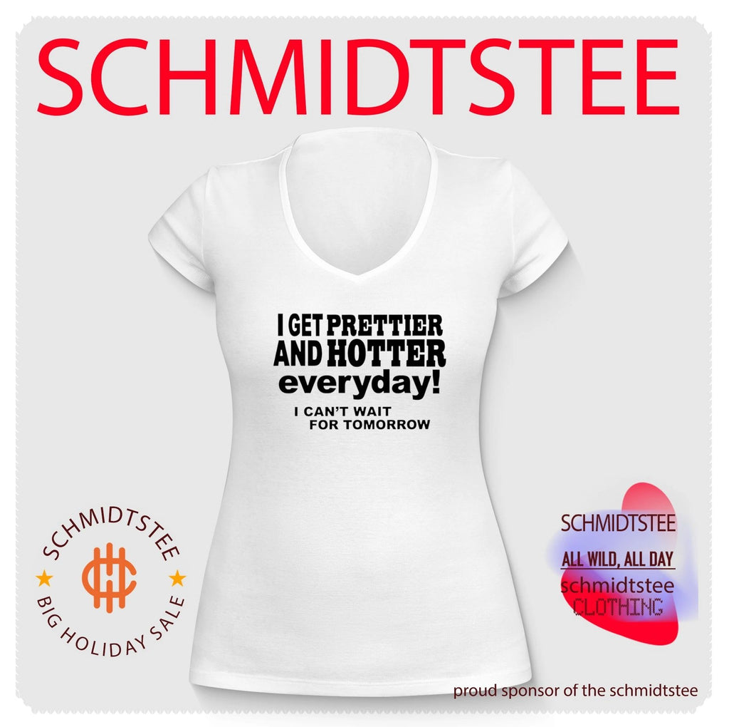 I get prettier and hotter everyday I can’t wait for tomorrow shirt