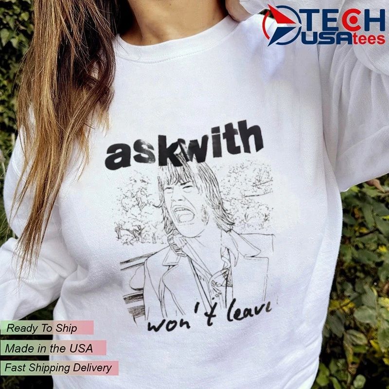 Ask with won’t leave art shirt
