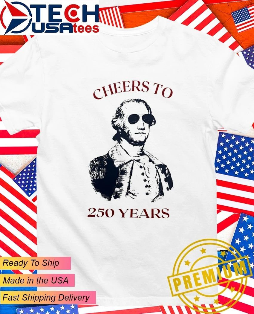 George Washington cheers to 250 years shirt