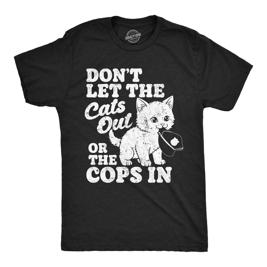 Mens Funny T Shirts Dont Let The Cats Out Or The Cops In Sarcastic Kitten Tee