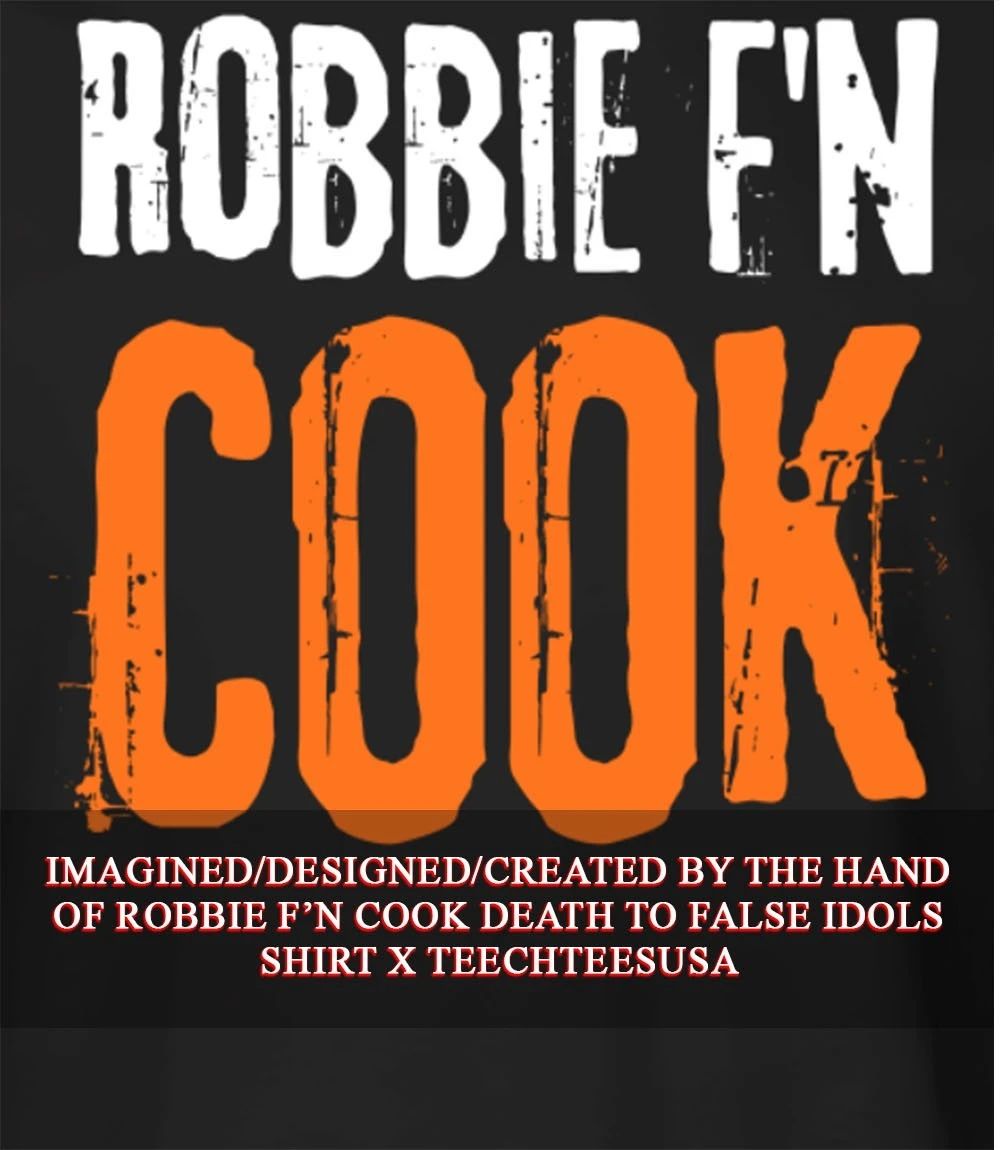 Robbie F’n Cook Death to false idols shirt