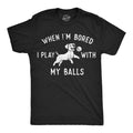Mens Funny T Shirts When Im Bored I Play With My Balls Sarcastic Puppy Graphic
