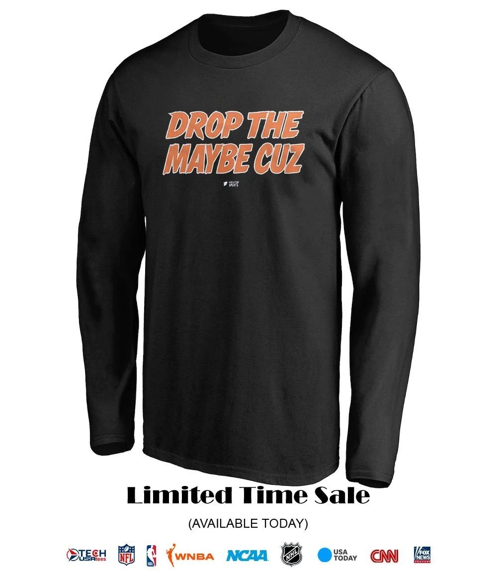Drop The Maybe Cuz shirt