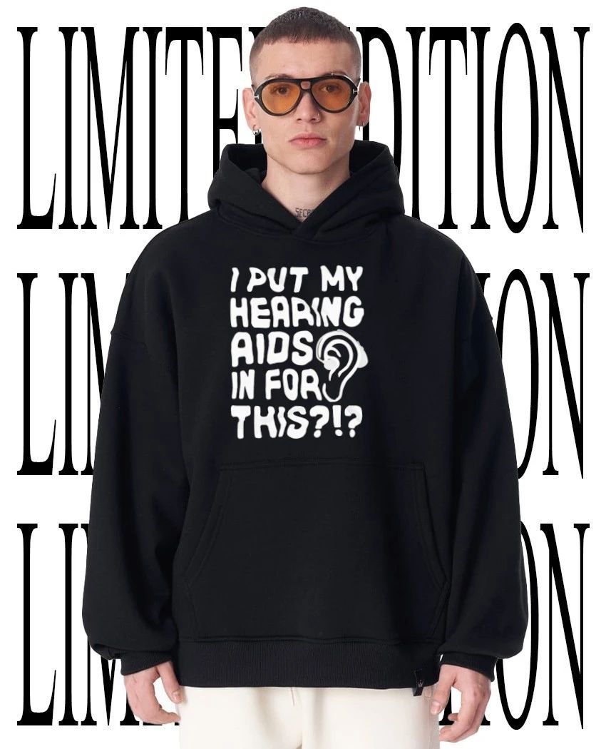 I put my hearing aids in for this shirt