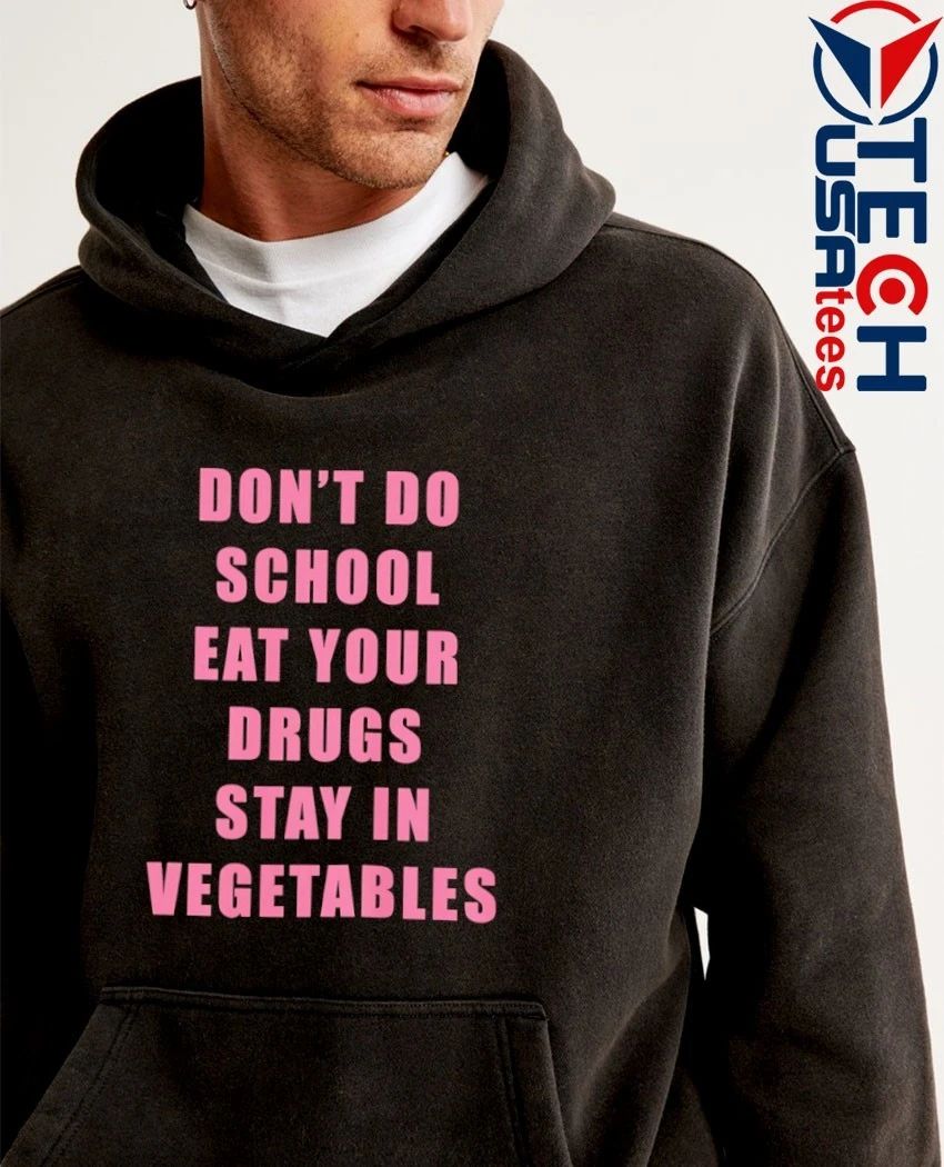 Don’t do school eat your drugs stay in vegetables shirt by goofyahhtees