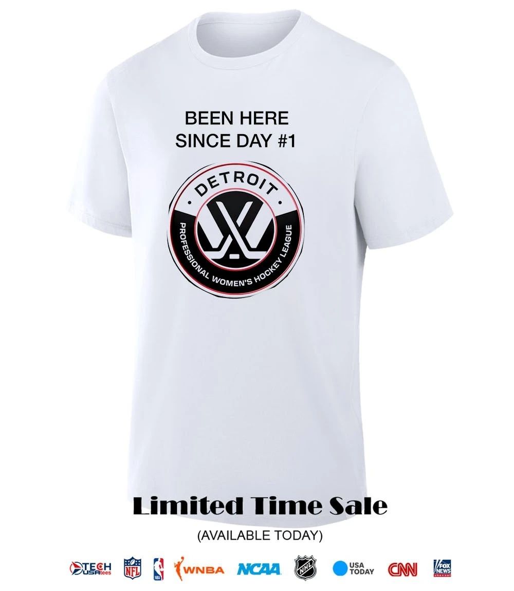 Been Here Since Day #1 PWHL Detroit shirt