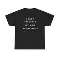 I Know I'm Crazy My Mom Had Me Tested T-Shirt | Funny Quote Tee